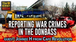 Reporting War Crimes in the Donbass with Johnee H from Café Revolution