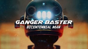 Ganger Baster - Bicentennial Man (Retro Epic Melody)