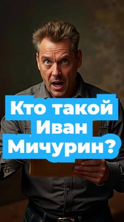 Кто такой Иван Мичурин?