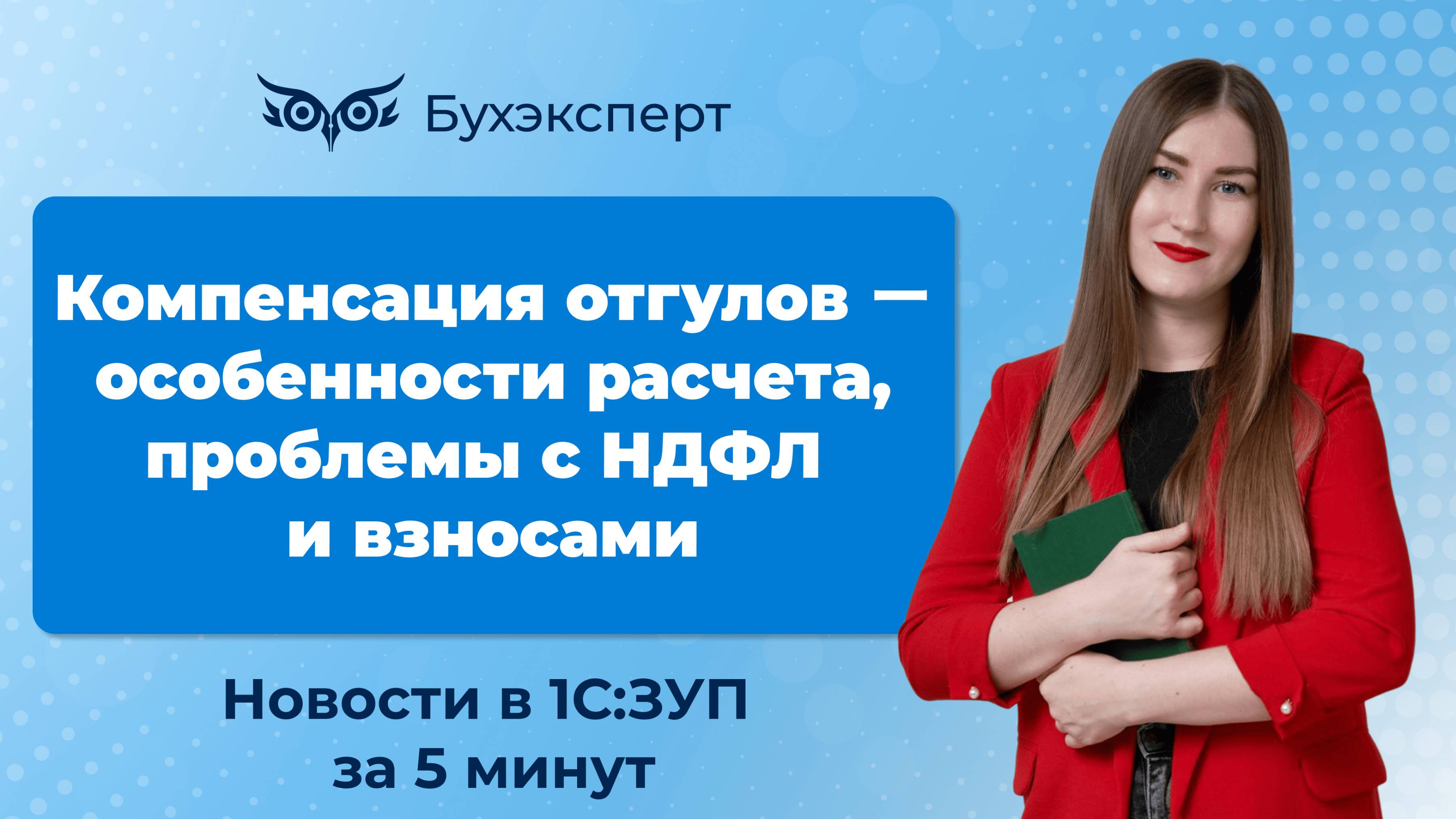 Компенсация отгулов ー особенности расчета, проблемы с НДФЛ. Новое в ЗУП за 5 минут от 27.02.2025