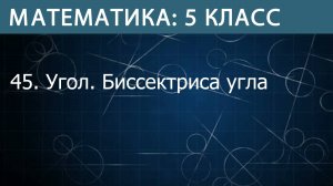 Математика 5 класс: Угол. Биссектриса угла