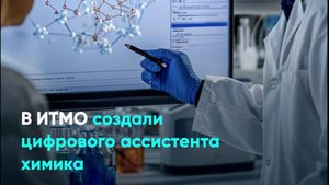 В ИТМО создали цифрового ассистента химика