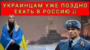 ПОЧЕМУ УКРАИНЦАМ УЖЕ ПОЗДНО ЕХАТЬ В РОССИЮ !!!