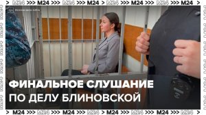 Финальное слушание по делу Елены Блиновской проходит в Савеловском суде 27 февраля - Москва 24