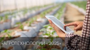 «Агротехнологии - 2025» | Сюжет