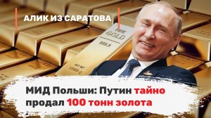 МИД Польши: Путин тайно продал 100 тонн золота. Алик из Саратова