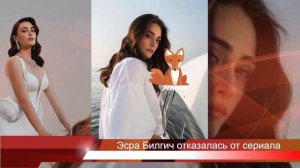 Эсра Билгич отказалась от сериала