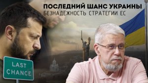 ПОСЛЕДНИЙ ШАНС УКРАИНЫ. БЕЗНАДЁЖНОСТЬ СТРАТЕГИИ ЕС. СЕРГЕЙ ПЕРЕСЛЕГИН