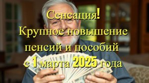 "Что изменится в пенсиях и пособиях с 1 марта 2025 года? Все нововведения и прибавки!"