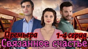 Связанное счастье 1,2,3,4 серия (сериал 2025)