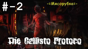 # 2 -=Мясорубка=- прохождение The Callisto Protocol.