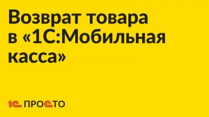 Инструкция по возврату товара в «1С:Мобильная касса»