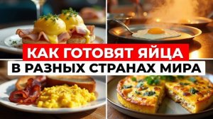 Кулинарное путешествие от Италии до Филиппин: как готовят яйца в разных странах мира