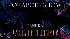 Руслан и Людмила - POTAPOFF SHOW, Глинка Михаил.