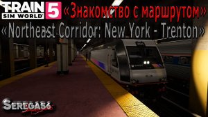 Train Sim World 5: «Знакомство с маршрутом Northeast Corridor: New York - Trenton»