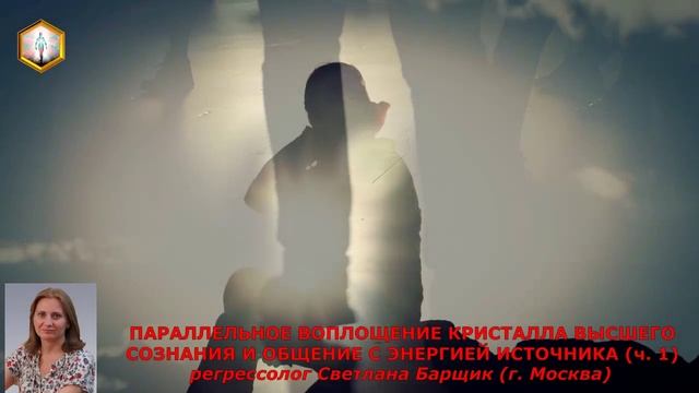 сеанс регрессии ПАРАЛЛЕЛЬНОЕ ВОПЛОЩЕНИЕ КРИСТАЛЛА ВЫСШЕГО СОЗНАНИЯ. ОБЩЕНИЕ С ЭНЕРГИЕЙ ИСТОЧНИКА ч.1