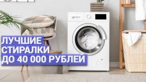ТОП-5 лучших стиральных машин до 40000💳 Идеальная стирка по доступной цене!