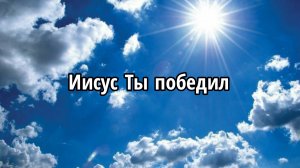 Иисус Ты победил