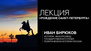 Лекция Ивана Бирюкова «Рождение Санкт-Петербурга»