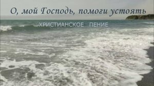 О, мой Господь, помоги устоять | ХРИСТИАНСКАЯ ПЕСНЯ