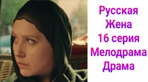 Русская жена 16 серия , сериал Драма , Мелодрама Россия 1 2025