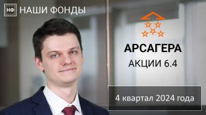 Наши фонды. Арсагера - акции 6.4. 4 квартал 2024 года