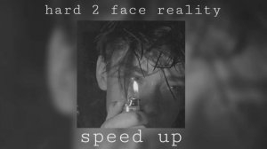 Hard 2 face reality (speed up)