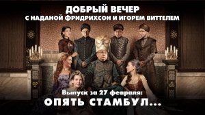 Опять Стамбул... | ДОБРЫЙ ВЕЧЕР с ФРИДРИХСОН и ВИТТЕЛЕМ | 27.02.2025