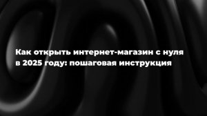 Как открыть интернет-магазин с нуля: пошаговая инструкция