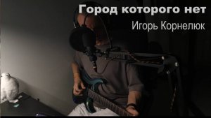 Город которого нет (Игорь Корнелюк)
