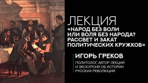 Лекция Игоря Грекова «Рассвет и закат политических кружков»