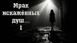 МРАК искажённых Душ... (часть 1)