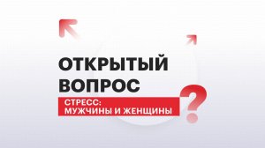 Открытый вопрос | Стресс: мужчины и женщины