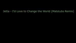 Jetta - I'd Love to Change the World (Matstubs Remix)