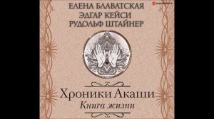 Предисловие "Хроники Акаши. Книга Жизни" - Елена Блаватская, Рудольф Штайнер, Эдгар Кеиси
