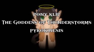 Pony_Klip {Pyrokinesis The Goddess of Thunderstorms} канон пони анимация