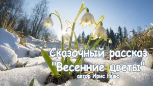 Сказочный рассказ «Весенние цветы» (автор Ирис Ревю) - Слушать