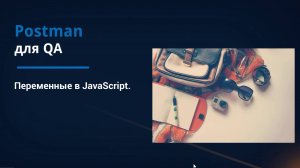 Postman для QA. Переменные в JavaScript.