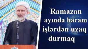 Ramazan ayında haram işlərdən uzaq durmaq - Ağa Məhdi Bəxtavər 24.03.2023