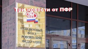 Три новости от Пенсионного Фонда России