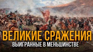 Воевать не числом, а умением. Великие победы нашей армии, выигранные в меньшинстве