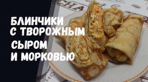 БЛИНЧИКИ ИЗ ТОГО, ЧТО ЕСТЬ - ФАРШИРОВАННЫЕ ТВОРОЖНЫМ СЫРОМ И МОРКОВЬЮ (ОБАЛДЕННАЯ ЗАКУСКА)