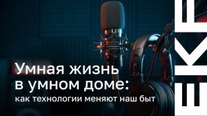 Умная жизнь в умном доме: как технологии меняют наш быт