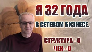 Я 32 года в Сетевом Бизнесе. Структура - 0 чек - 0.