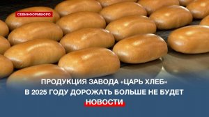 Продукция севастопольского завода «Царь хлеб» в 2025 году дорожать больше не будет