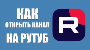 Как открыть канал на Рутуб. Мои первые шаги к успеху