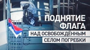 Военнослужащие группировки «Север» подняли флаг РФ над селом Погребки в Курской области