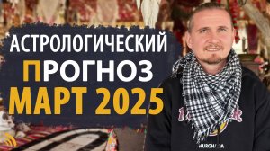 АСТРОЛОГИЧЕСКИЙ ПРОГНОЗ на март 2025 | Дмитрий Пономарев
