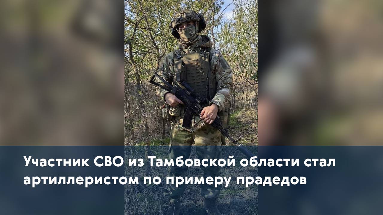 Участник СВО из Тамбовской области стал артиллеристом по примеру прадедов