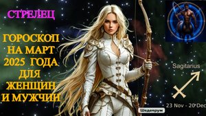 Стрелец. Гороскоп на март 2025 года для женщин и мужчин.